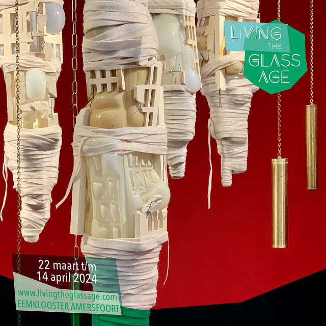 Living the Glass Age - expositie in het Eemklooster Amersfoort - 22 maart t/m 14 april 2024